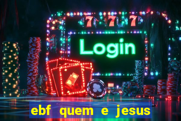 ebf quem e jesus ebf jesus meu super heroi